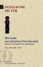 Histoire des régions d'Outre-mer depuis l'avènement de Mahomet jusqu'à l'année 1184. Tome 3.