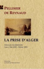 La Prise d'Alger. Annales algériennes, tome I (mai 1830 - février 1831).