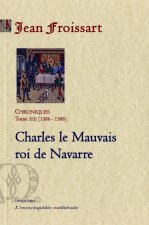 Chroniques. Tome 13 (1386-1388) - Charles le Mauvais roi de Navarre.