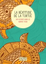 La Béatitude de la tortue. Un voyage dans le kurma yoga