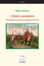 L’Albanie caucasienne : des Gargaréens de Strabon aux Galgaïens du Caucase