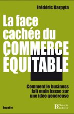 La face cachée du commerce équitable - Comment le business f