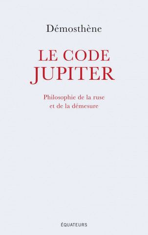 Le code Jupiter. Philosphie de la ruse et de la demesure