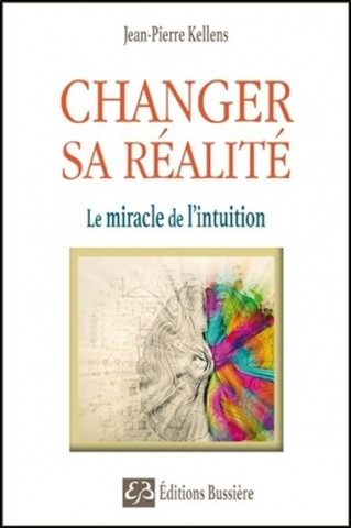 Changer sa réalité - Le miracle de l'intuition