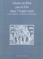 Gloire au Père par le Fils dans l'Esprit saint - La vie chrétienne : vie trinitaire et eucharistique