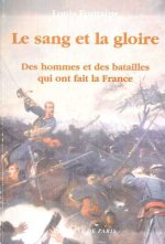 Le sang et la gloire - Des hommes et des batailles qui ont fait la France