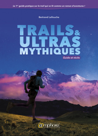 Trails et ultras mythiques - Guide et récits