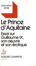 Le prince d'Aquitaine - essai sur Guillaume IX, son oeuvre et son érotique