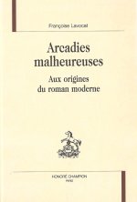 Arcadies malheureuses - aux origines du roman moderne