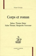 Corps et roman - Balzac, Thomas Mann, Dylan Thomas, Marguerite Yourcenar
