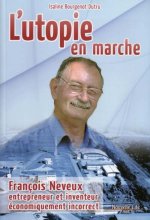 UTOPIE EN MARCHE FRANCOIS NEVEUX ENTREPRENEUR ET INVENTEUR