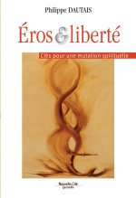 EROS ET LIBERTE CLES POUR UNE MUTATION SPIRITUELLE