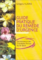 Guide pratique du remede d'urgence - Quintessence des 5 remèdes floraux du Dr Bach