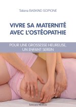 Vivre sa maternité avec l'ostéopathie - Pour une grossesse heureuse, un enfant serein