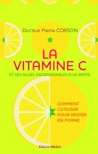 La vitamine C - Et ses alliés indispensables à la santé