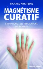 Le magnétisme curatif - Sa pratique, ses applications, ses bienfaits, ses secrets