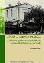 La religion dans l'espace public - catholiques, protestants et anticléricaux en Charente-Inférieure au XIXe siècle