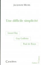 UNE DIFFICILE SIMPLICITE : GUY GOFFETTE, LIONEL RAY, PAUL DE ROUX