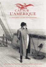 CAP SUR L'AMERIQUE - LA DERNIERE UTOPIE DE NAPOLEON