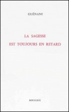LA SAGESSE EST TOUJOURS EN RETARD