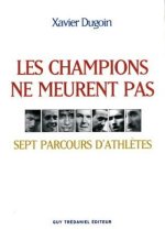 Les champions ne meurent pas - Sept parcours d'athlètes