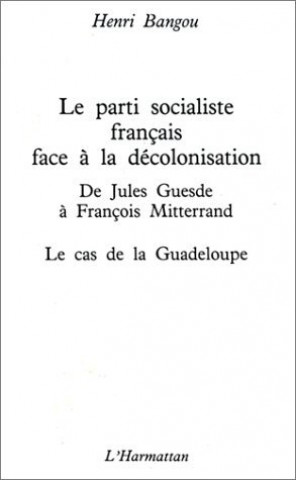 Le Parti socialiste français face à la décolonisation : de Jules Guesde à François Mitterrand