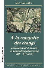 A LA CONQUETE DES ETANGS. AMENAGEMENT DE L ESPACE DANS LE LANGUEDOC MEDITERRANEE