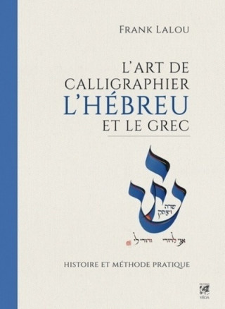 L'art de calligraphier l'Hébreu et le Grec - Histoire et méthode pratique