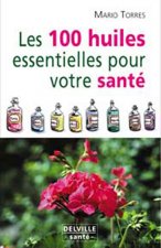 Les 100 huiles essentielles pour votre santé