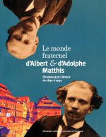 LE MONDE FRATERNEL D'ALBERT ET D'ADOLPHE MATTHIS. STRASBOURG ET L'ALS ACE DE 1890 A 1940