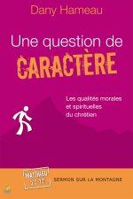 UNE QUESTION DE CARACTERE LES QUALITES MORALES ET SPIRITUELLES DU CHRETIEN