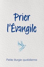 PRIER L'EVANGILE-PETITE LITURGIE QUOTIDIENNE