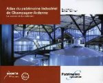 Atlas du patrimoine industriel de Champagne-Ardenne - les racines de la modernité