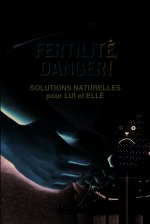 FERTILITE, DANGER ! SOLUTIONS NATURELLES POUR LUI ET ELLE