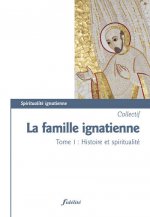 La famille ignatienne - tome 1 histoire et spiritualité