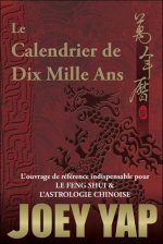 Le Calendrier de Dix Mille Ans - L'ouvrage de référence indispensable pour le Feng Shui & l'Astrologie Chinoise