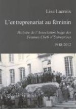 L'ENTREPRENARIAT AU FEMININ. HISTOIRE DE L'ASSOCIATION DES FEMMES CHEFS D'ENTREPRISES. 1948-2012