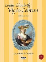 LOUISE ELISABETH VIGEE LEBRUN, LA PEINTRE DE LA REINE