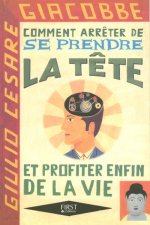 Comment arrêter de se prendre la tête... et profiter enfin de la vie