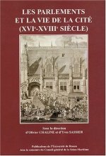 Les Parlements et la vie de la cité, XVIe-XVIIIe siècle - [actes des premières Journées d'études de l'Association du palais du Parlement de Normandie,