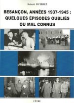 BESANCON ANNEES 1939-1945 : QUELQUES EPISODES OUBLIES OU MAL CONNUS