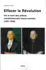 EFFACER LA REVOLUTION VIE ET MORT DES PRETRES CONSTITUTIONNELS FRANCS-COMTOIS (1801-1830)