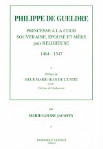 Philippe de gueldre. princesse a la cour souveraine, epouse et mere, puis religieuse