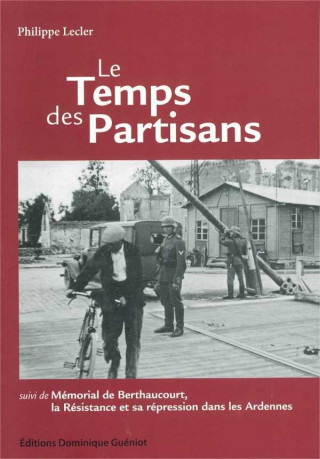 Le temps des partisans, suivi de memorial de berthaucourt, resistance, repression dans les ardennes
