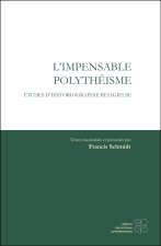 L'IMPENSABLE POLYTHEISME. ETUDES D'HISTORIOGRAPHIE RELIGIEUSE