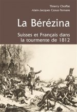 LA BEREZINA, SUISSES ET FRANCAIS DANS LA TOURMENTE 1812