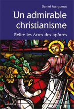 UN ADMIRABLE CHRISTIANISME, RELIRE LES ACTES DES APOTRE