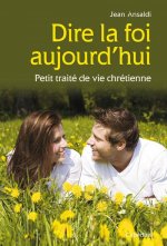 DIRE LA FOI AUJOURD'HUI - PETIT TRAITÉ DE VIE CHRÉTIENNE