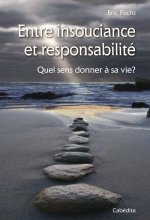 ENTRE INSOUCIANCE ET RESPONSABILITE - QUEL SENS DONNER A SA VIE ?
