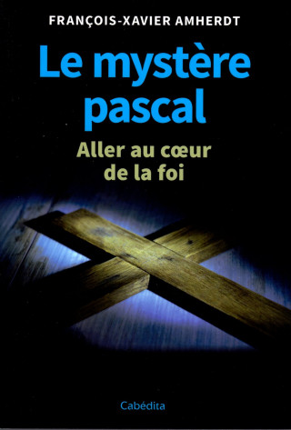 LE MYSTERE PASCAL - ALLER AU COEUR DE LA FOI